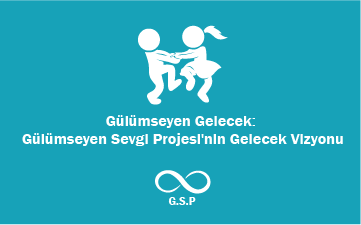 Gülümseyen Gelecek:  Gülümseyen Sevgi Projesi'nin Gelecek Vizyonu